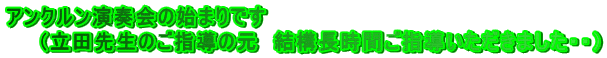 アンクルン演奏会の始まりです
(立田先生のご指導の元 結構長時間ご指導いただきました・・)